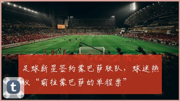 足球新星签约蒙巴萨联队，球迷热议“前往蒙巴萨的单程票”